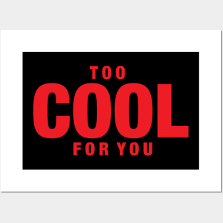 Too Cool For You Posters and Art